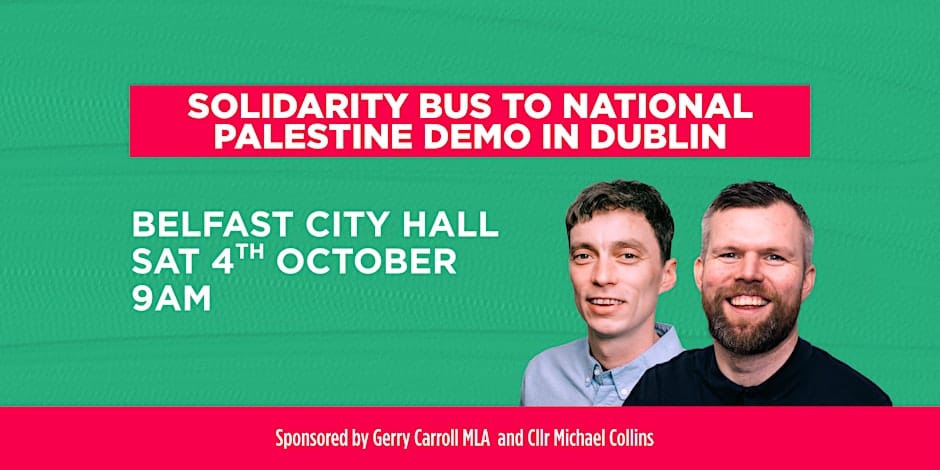 Mick & Gerry under thetitle Solidarity Bus to National Palestine Demo in Dublin Belfast City Hall Sat 4th October 9AM. Below it says Sponsored by Gerry Carroll MLA and Cllr Michael Collins.