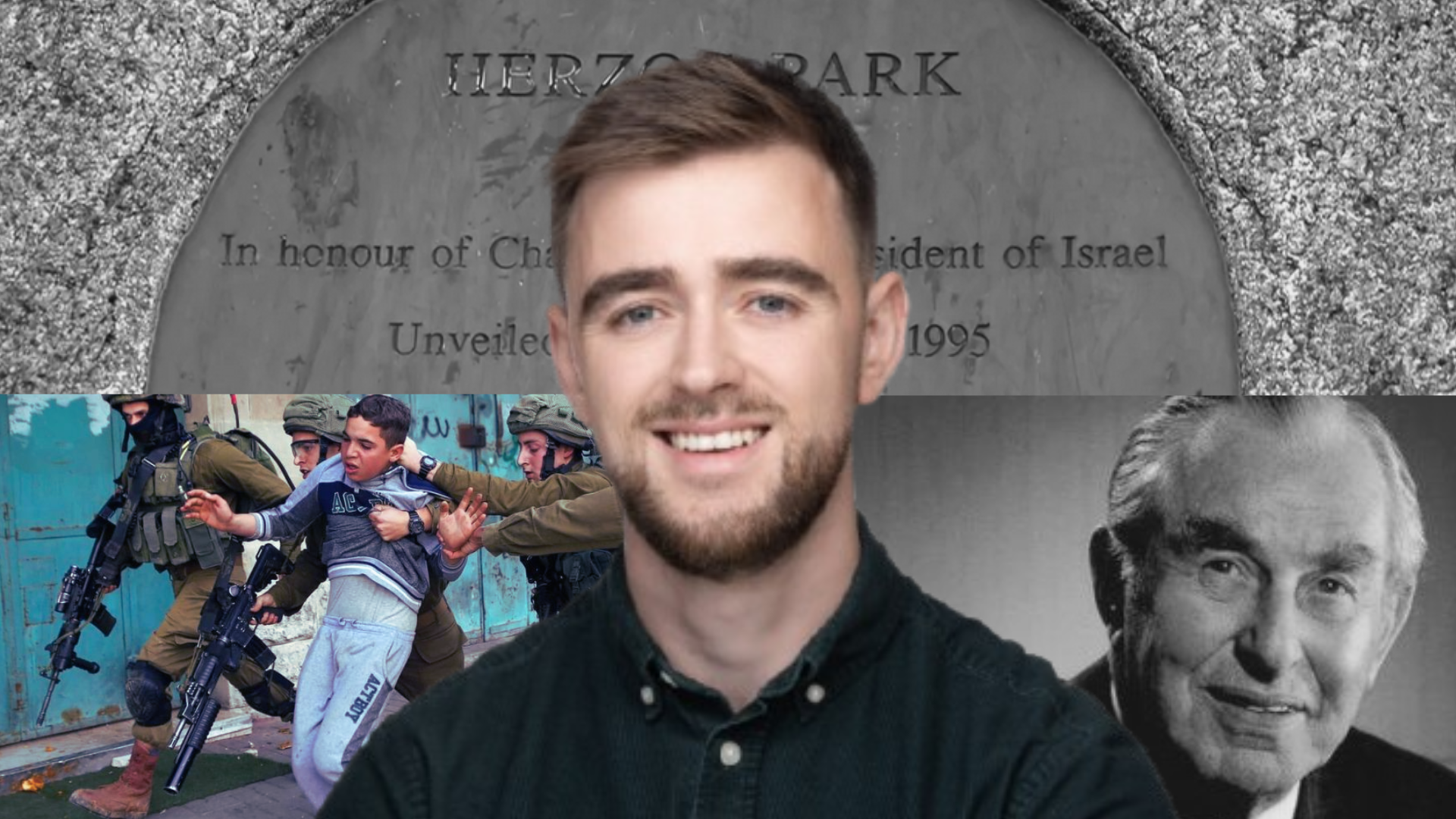 Conor Reddy; the Herzog Park sign; a photo of Herzog; a Palestinan boy manhandled by 4 armed Israeli soldiers.