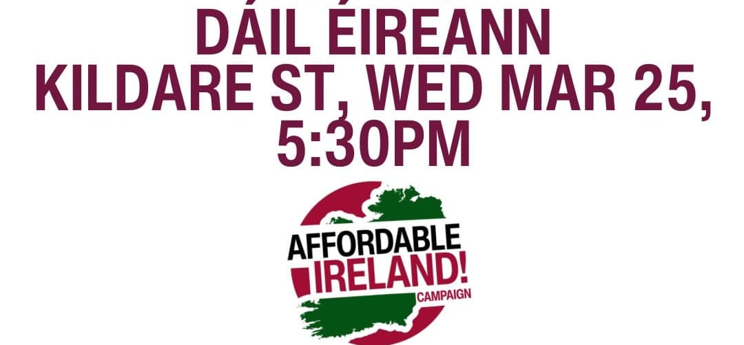 'Dáil Éireann Kildare St, Wed Mar 25, 5:30PM' and the Affordable Ireland! Campaign logo.