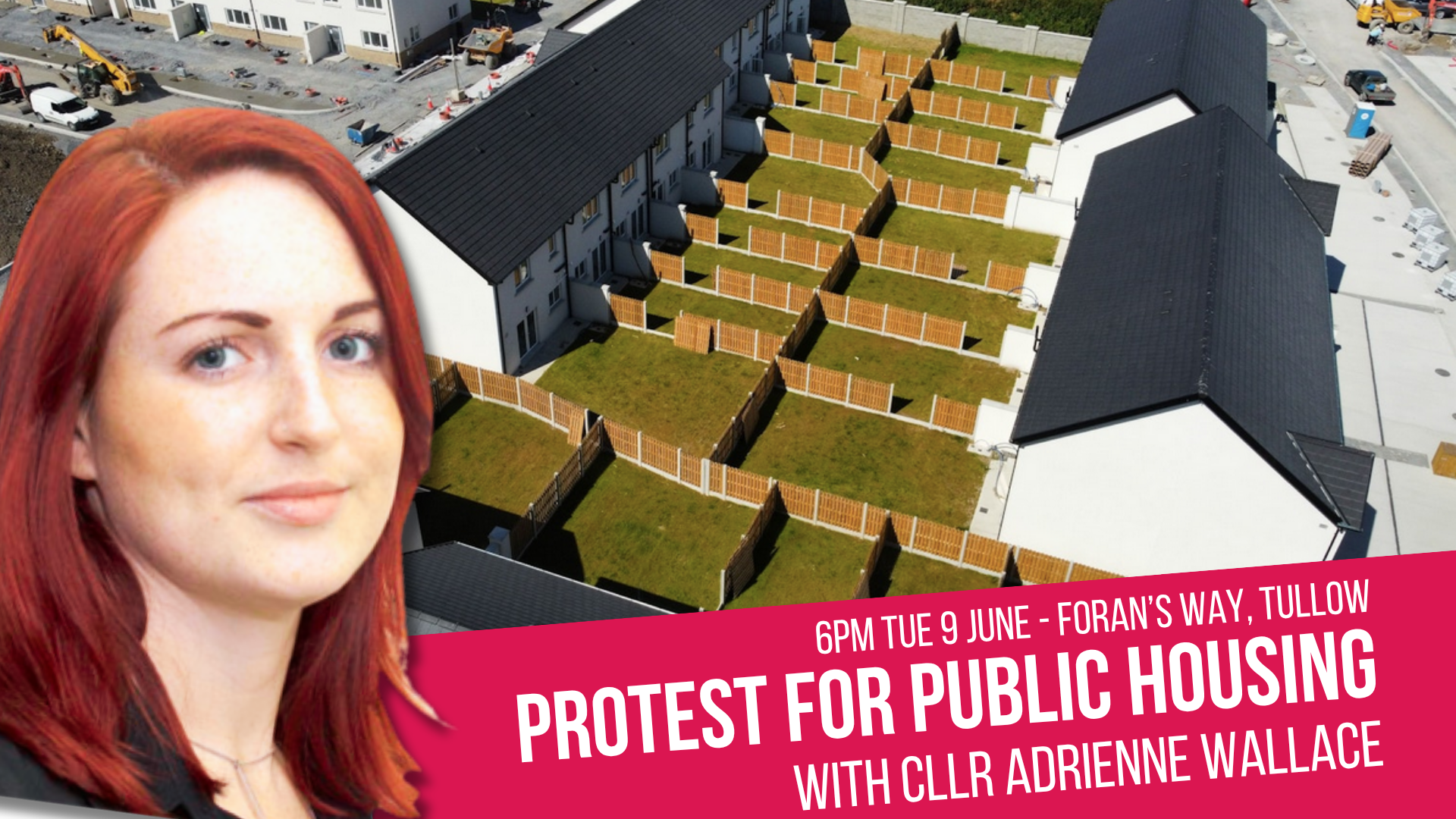 Image of the development and image of Wallace. text reads: 6pm Tue 9 June - Foran's Way, Tullow Protest for Public Housing with Cllr Adrienne Wallace