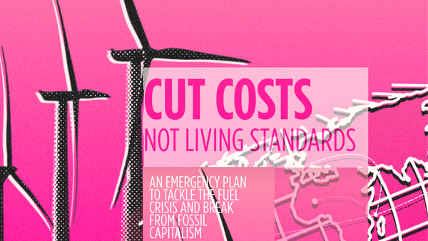 Abstract image of windmills and world map. Title CUT COSTS NOT LIVING STANDARDS followed by description 'An emergency plan to tackle the Fuel Crisis and break from Fossil Capitalism'.