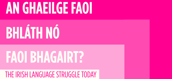 Clip of document cover screenshot reading "AN GHAEILGE FAOI BHLÁTH NÓ FAOI BHAGAIRT? The Irish Language Struggle Today"