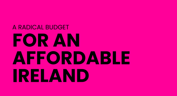 'A Radical Budget For An Affordable Ireland'